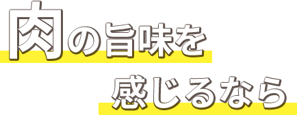 肉の旨味を感じるなら